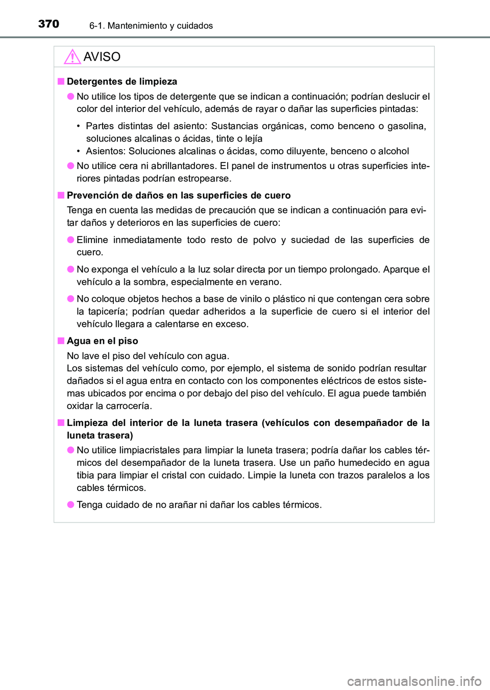 TOYOTA HILUX 2015 Manuale de Empleo (in Spanish) 3706-1. Mantenimiento y cuidados
HILUX_OM_OM71215S_(ES)
AV I S O
■Detergentes de limpieza
●No utilice los tipos de detergente que se indican a continuación; podrían deslucir el
color del interio TOYOTA HILUX 2015 Manuale de Empleo (in Spanish) 3706-1. Mantenimiento y cuidados
HILUX_OM_OM71215S_(ES)
AV I S O
■Detergentes de limpieza
●No utilice los tipos de detergente que se indican a continuación; podrían deslucir el
color del interio