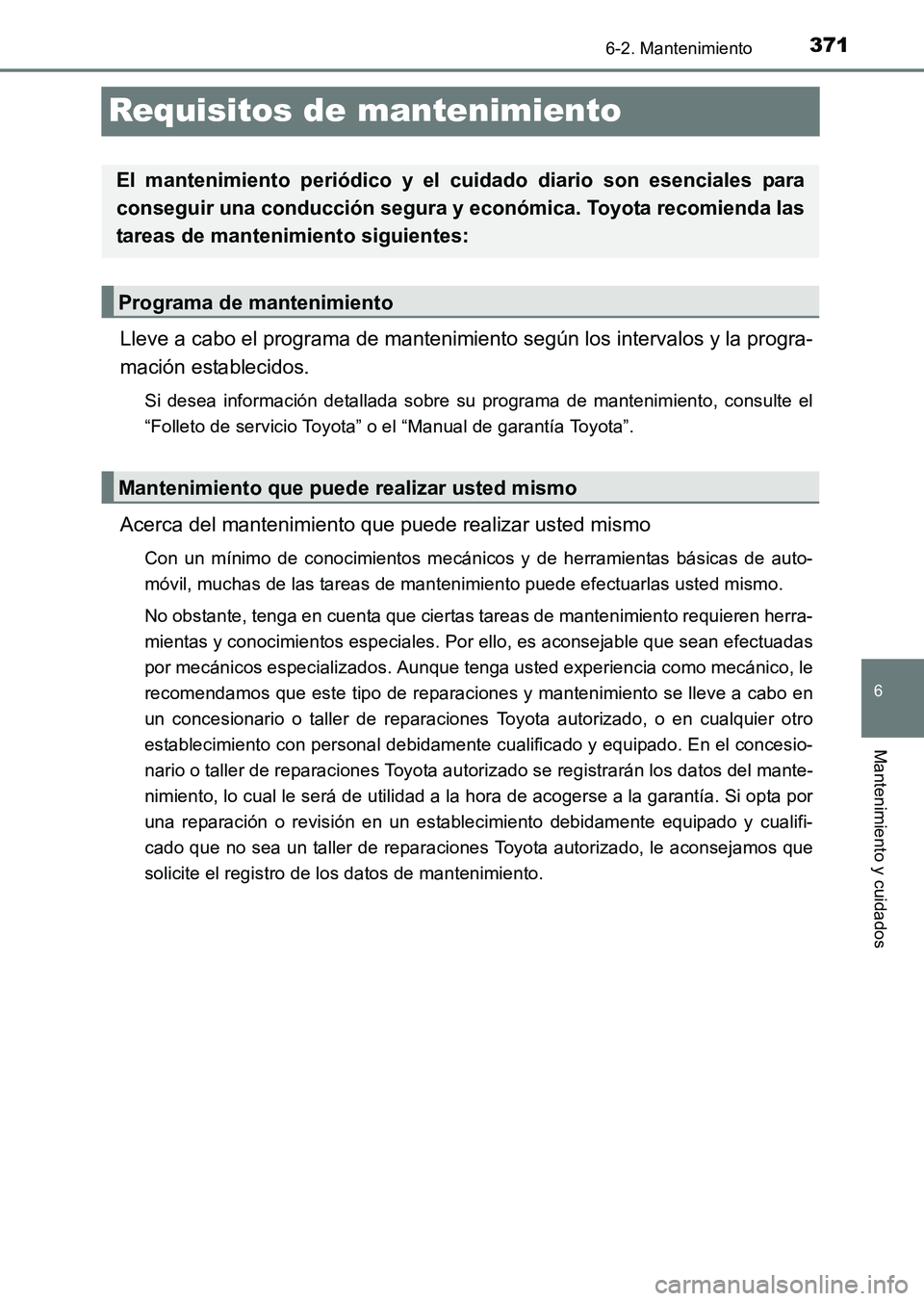TOYOTA HILUX 2015 Manuale de Empleo (in Spanish) 371
6
6-2. Mantenimiento
Mantenimiento y cuidados
HILUX_OM_OM71215S_(ES)
Requisitos de mantenimiento
Lleve a cabo el programa de mantenimiento según los intervalos y la progra-
mación establecidos.
TOYOTA HILUX 2015 Manuale de Empleo (in Spanish) 371
6
6-2. Mantenimiento
Mantenimiento y cuidados
HILUX_OM_OM71215S_(ES)
Requisitos de mantenimiento
Lleve a cabo el programa de mantenimiento según los intervalos y la progra-
mación establecidos.