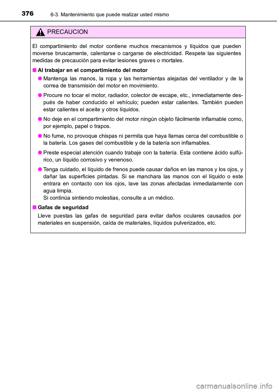 TOYOTA HILUX 2015 Manuale de Empleo (in Spanish) 3766-3. Mantenimiento que puede realizar usted mismo
HILUX_OM_OM71215S_(ES)
PRECAUCION
El compartimiento del motor contiene muchos mecanismos y líquidos que pueden
moverse bruscamente, calentarse o c TOYOTA HILUX 2015 Manuale de Empleo (in Spanish) 3766-3. Mantenimiento que puede realizar usted mismo
HILUX_OM_OM71215S_(ES)
PRECAUCION
El compartimiento del motor contiene muchos mecanismos y líquidos que pueden
moverse bruscamente, calentarse o c