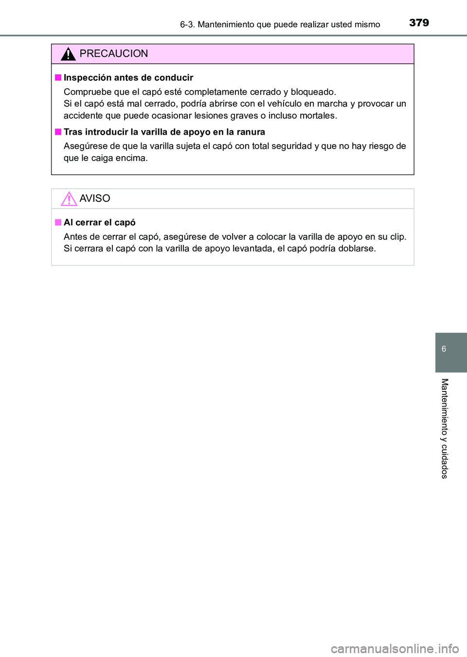 TOYOTA HILUX 2015 Manuale de Empleo (in Spanish) 3796-3. Mantenimiento que puede realizar usted mismo
6
Mantenimiento y cuidados
HILUX_OM_OM71215S_(ES)
PRECAUCION
■Inspección antes de conducir
Compruebe que el capó esté completamente cerrado y TOYOTA HILUX 2015 Manuale de Empleo (in Spanish) 3796-3. Mantenimiento que puede realizar usted mismo
6
Mantenimiento y cuidados
HILUX_OM_OM71215S_(ES)
PRECAUCION
■Inspección antes de conducir
Compruebe que el capó esté completamente cerrado y
