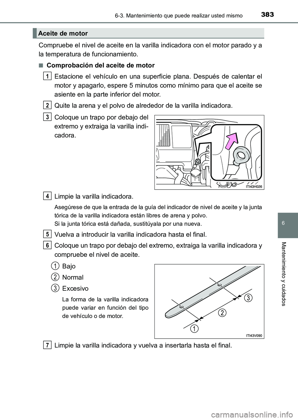 TOYOTA HILUX 2015  Manuale de Empleo (in Spanish) 3836-3. Mantenimiento que puede realizar usted mismo
6
Mantenimiento y cuidados
HILUX_OM_OM71215S_(ES)
Compruebe el nivel de aceite en la varilla indicadora con el motor parado y a
la temperatura de f
