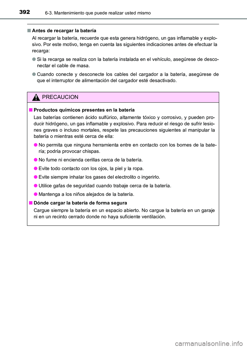 TOYOTA HILUX 2015 Manuale de Empleo (in Spanish) 3926-3. Mantenimiento que puede realizar usted mismo
HILUX_OM_OM71215S_(ES)
■Antes de recargar la batería
Al recargar la batería, recuerde que esta genera hidrógeno, un gas inflamable y explo-
si TOYOTA HILUX 2015 Manuale de Empleo (in Spanish) 3926-3. Mantenimiento que puede realizar usted mismo
HILUX_OM_OM71215S_(ES)
■Antes de recargar la batería
Al recargar la batería, recuerde que esta genera hidrógeno, un gas inflamable y explo-
si