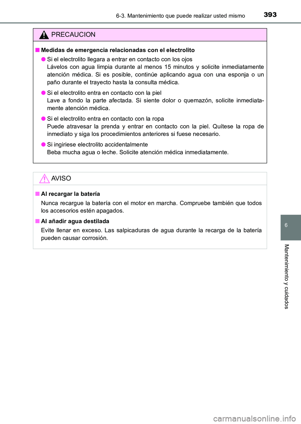 TOYOTA HILUX 2015 Manuale de Empleo (in Spanish) 3936-3. Mantenimiento que puede realizar usted mismo
6
Mantenimiento y cuidados
HILUX_OM_OM71215S_(ES)
PRECAUCION
■Medidas de emergencia relacionadas con el electrolito
●Si el electrolito llegara TOYOTA HILUX 2015 Manuale de Empleo (in Spanish) 3936-3. Mantenimiento que puede realizar usted mismo
6
Mantenimiento y cuidados
HILUX_OM_OM71215S_(ES)
PRECAUCION
■Medidas de emergencia relacionadas con el electrolito
●Si el electrolito llegara