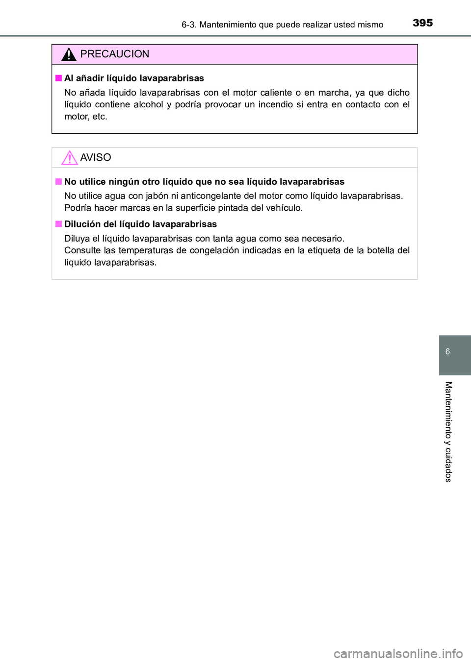 TOYOTA HILUX 2015  Manuale de Empleo (in Spanish) 3956-3. Mantenimiento que puede realizar usted mismo
6
Mantenimiento y cuidados
HILUX_OM_OM71215S_(ES)
PRECAUCION
■Al añadir líquido lavaparabrisas
No añada líquido lavaparabrisas con el motor c