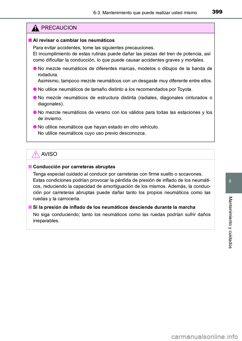 TOYOTA HILUX 2015  Manuale de Empleo (in Spanish) 3996-3. Mantenimiento que puede realizar usted mismo
6
Mantenimiento y cuidados
HILUX_OM_OM71215S_(ES)
PRECAUCION
■Al revisar o cambiar los neumáticos
Para evitar accidentes, tome las siguientes pr