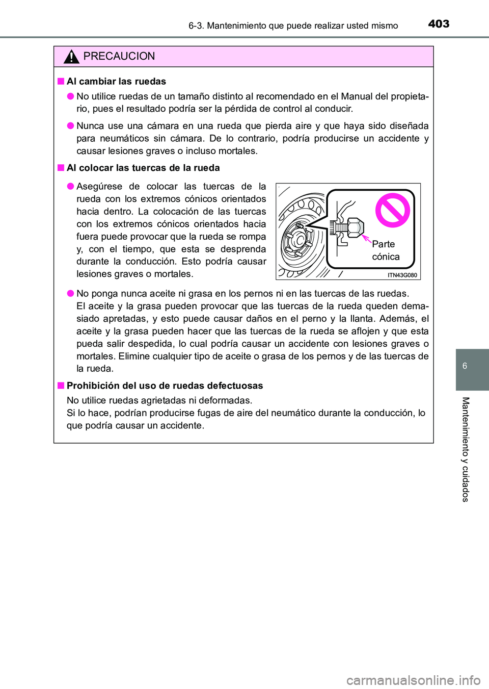 TOYOTA HILUX 2015 Manuale de Empleo (in Spanish) 4036-3. Mantenimiento que puede realizar usted mismo
6
Mantenimiento y cuidados
HILUX_OM_OM71215S_(ES)
PRECAUCION
■Al cambiar las ruedas
●No utilice ruedas de un tamaño distinto al recomendado en TOYOTA HILUX 2015 Manuale de Empleo (in Spanish) 4036-3. Mantenimiento que puede realizar usted mismo
6
Mantenimiento y cuidados
HILUX_OM_OM71215S_(ES)
PRECAUCION
■Al cambiar las ruedas
●No utilice ruedas de un tamaño distinto al recomendado en