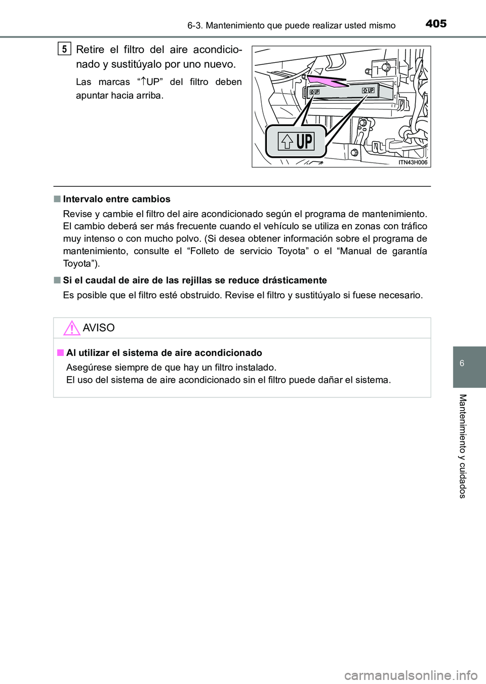 TOYOTA HILUX 2015 Manuale de Empleo (in Spanish) 4056-3. Mantenimiento que puede realizar usted mismo
6
Mantenimiento y cuidados
HILUX_OM_OM71215S_(ES)
Retire el filtro del aire acondicio-
nado y sustitúyalo por uno nuevo.
Las marcas “↑UP” de TOYOTA HILUX 2015 Manuale de Empleo (in Spanish) 4056-3. Mantenimiento que puede realizar usted mismo
6
Mantenimiento y cuidados
HILUX_OM_OM71215S_(ES)
Retire el filtro del aire acondicio-
nado y sustitúyalo por uno nuevo.
Las marcas “↑UP” de