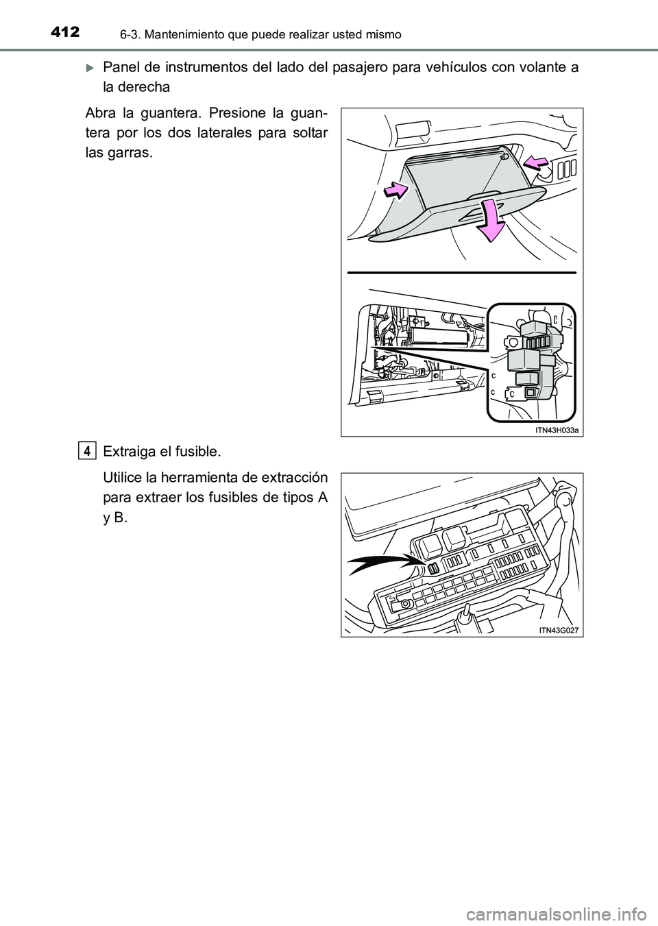 TOYOTA HILUX 2015  Manuale de Empleo (in Spanish) 4126-3. Mantenimiento que puede realizar usted mismo
HILUX_OM_OM71215S_(ES)
�XPanel de instrumentos del lado del pasajero para vehículos con volante a
la derecha
Abra la guantera. Presione la guan-
t