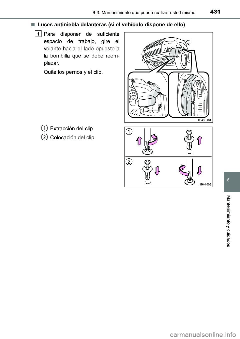 TOYOTA HILUX 2015 Manuale de Empleo (in Spanish) 4316-3. Mantenimiento que puede realizar usted mismo
6
Mantenimiento y cuidados
HILUX_OM_OM71215S_(ES)■
Luces antiniebla delanteras (si el vehículo dispone de ello)
Para disponer de suficiente
espa TOYOTA HILUX 2015 Manuale de Empleo (in Spanish) 4316-3. Mantenimiento que puede realizar usted mismo
6
Mantenimiento y cuidados
HILUX_OM_OM71215S_(ES)■
Luces antiniebla delanteras (si el vehículo dispone de ello)
Para disponer de suficiente
espa