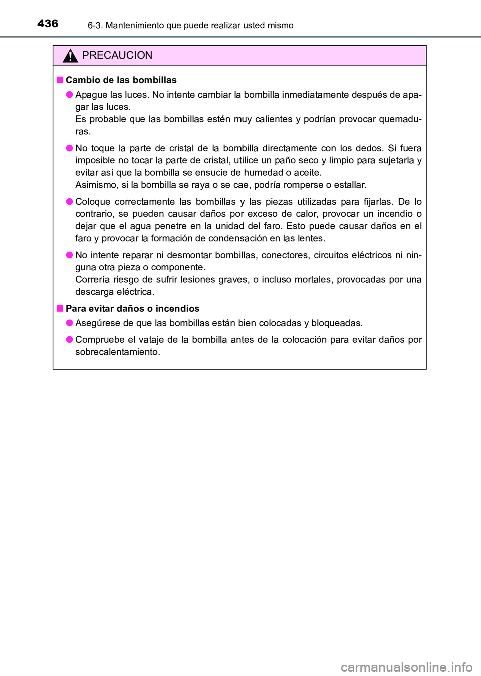TOYOTA HILUX 2015 Manuale de Empleo (in Spanish) 4366-3. Mantenimiento que puede realizar usted mismo
HILUX_OM_OM71215S_(ES)
PRECAUCION
■Cambio de las bombillas
●Apague las luces. No intente cambiar la bombilla inmediatamente después de apa-
ga TOYOTA HILUX 2015 Manuale de Empleo (in Spanish) 4366-3. Mantenimiento que puede realizar usted mismo
HILUX_OM_OM71215S_(ES)
PRECAUCION
■Cambio de las bombillas
●Apague las luces. No intente cambiar la bombilla inmediatamente después de apa-
ga