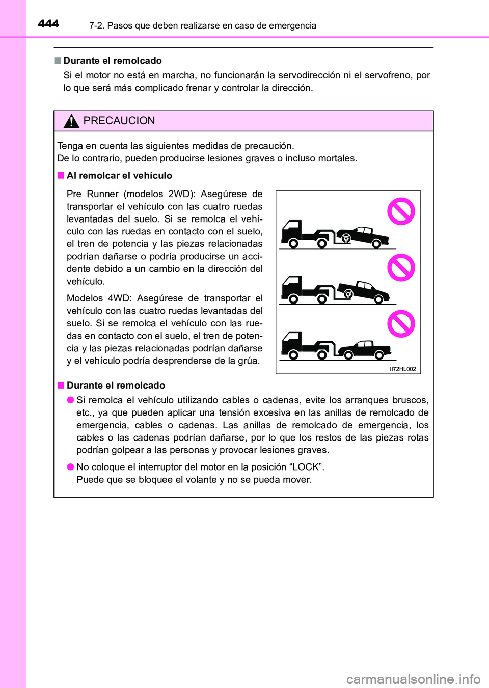 TOYOTA HILUX 2015  Manuale de Empleo (in Spanish) 4447-2. Pasos que deben realizarse en caso de emergencia
HILUX_OM_OM71215S_(ES)
■Durante el remolcado
Si el motor no está en marcha, no funcionarán la servodirección ni el servofreno, por
lo que 
