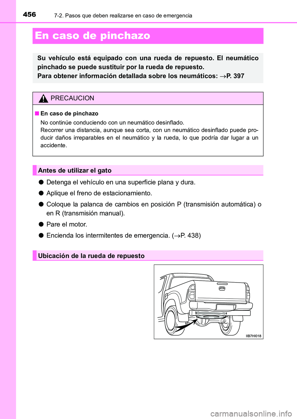 TOYOTA HILUX 2015 Manuale de Empleo (in Spanish) 4567-2. Pasos que deben realizarse en caso de emergencia
HILUX_OM_OM71215S_(ES)
En caso de pinchazo
●Detenga el vehículo en una superficie plana y dura.
● Aplique el freno de estacionamiento.
● TOYOTA HILUX 2015 Manuale de Empleo (in Spanish) 4567-2. Pasos que deben realizarse en caso de emergencia
HILUX_OM_OM71215S_(ES)
En caso de pinchazo
●Detenga el vehículo en una superficie plana y dura.
● Aplique el freno de estacionamiento.
●