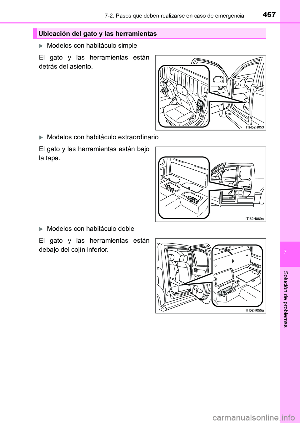 TOYOTA HILUX 2015  Manuale de Empleo (in Spanish) 4577-2. Pasos que deben realizarse en caso de emergencia
7
Solución de problemas
HILUX_OM_OM71215S_(ES)
�XModelos con habitáculo simple
El gato y las herramientas están
detrás del asiento.
�XModel