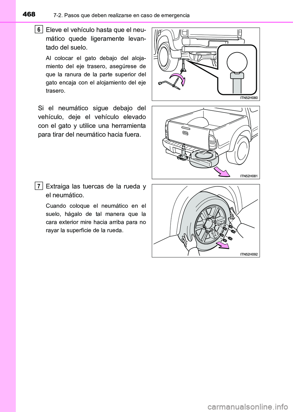 TOYOTA HILUX 2015  Manuale de Empleo (in Spanish) 4687-2. Pasos que deben realizarse en caso de emergencia
HILUX_OM_OM71215S_(ES)
Eleve el vehículo hasta que el neu-
mático quede ligeramente levan-
tado del suelo.
Al colocar el gato debajo del aloj