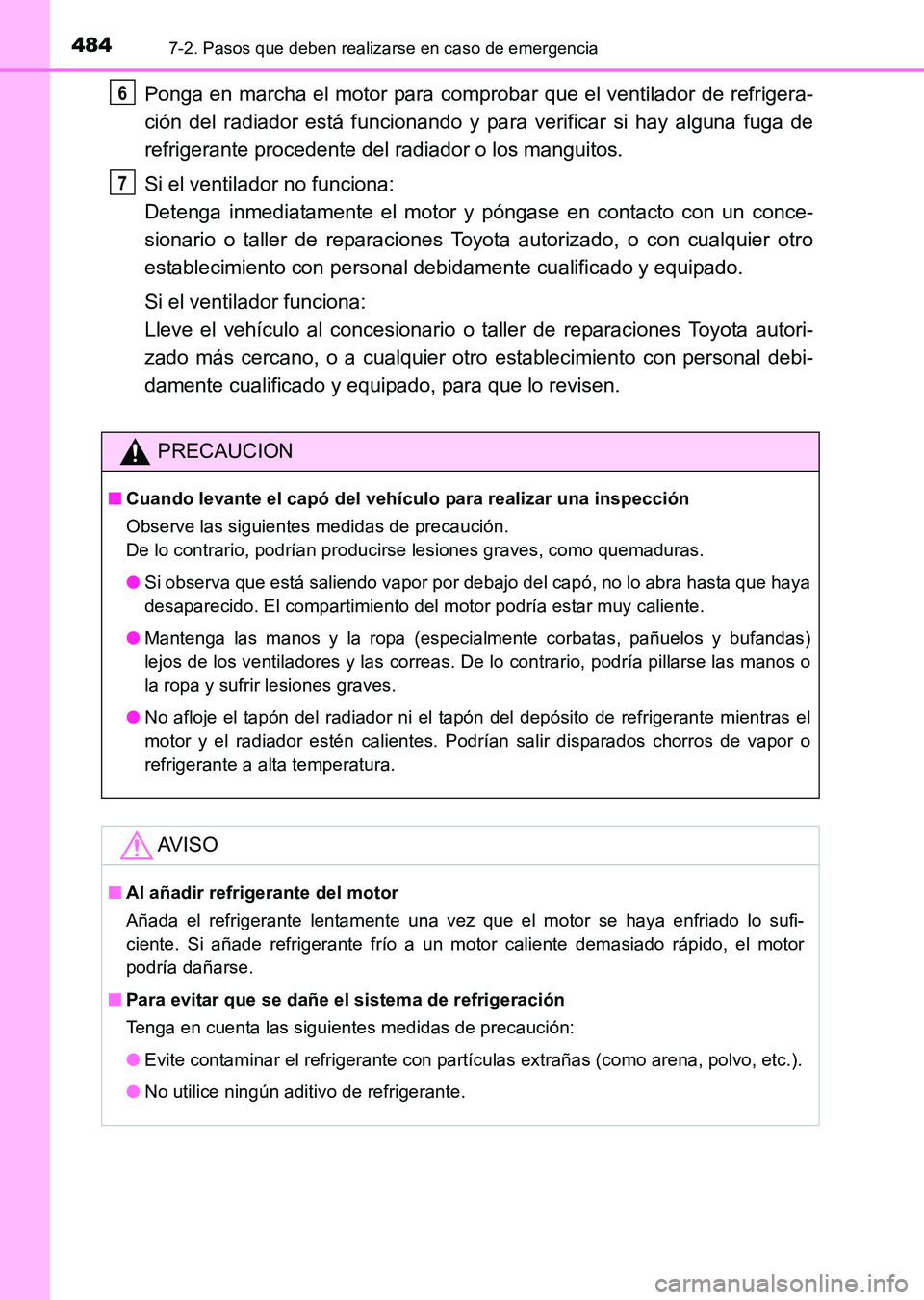 TOYOTA HILUX 2015 Manuale de Empleo (in Spanish) 4847-2. Pasos que deben realizarse en caso de emergencia
HILUX_OM_OM71215S_(ES)
Ponga en marcha el motor para comprobar que el ventilador de refrigera-
ción del radiador está funcionando y para veri TOYOTA HILUX 2015 Manuale de Empleo (in Spanish) 4847-2. Pasos que deben realizarse en caso de emergencia
HILUX_OM_OM71215S_(ES)
Ponga en marcha el motor para comprobar que el ventilador de refrigera-
ción del radiador está funcionando y para veri