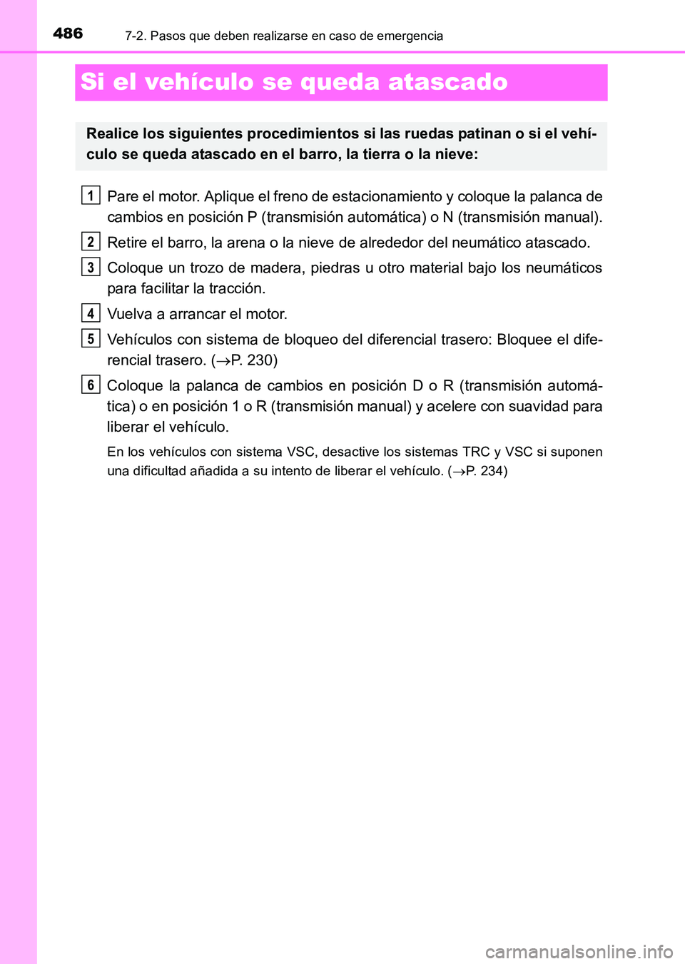 TOYOTA HILUX 2015 Manuale de Empleo (in Spanish) 4867-2. Pasos que deben realizarse en caso de emergencia
HILUX_OM_OM71215S_(ES)
Si el vehículo se queda atascado
Pare el motor. Aplique el freno de estacionamiento y coloque la palanca de
cambios en TOYOTA HILUX 2015 Manuale de Empleo (in Spanish) 4867-2. Pasos que deben realizarse en caso de emergencia
HILUX_OM_OM71215S_(ES)
Si el vehículo se queda atascado
Pare el motor. Aplique el freno de estacionamiento y coloque la palanca de
cambios en