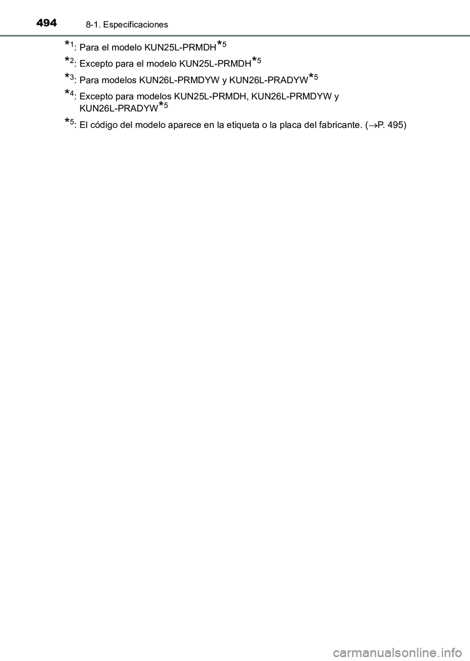 TOYOTA HILUX 2015  Manuale de Empleo (in Spanish) 4948-1. Especificaciones
HILUX_OM_OM71215S_(ES)
*1: Para el modelo KUN25L-PRMDH*5
*2: Excepto para el modelo KUN25L-PRMDH*5
*3: Para modelos KUN26L-PRMDYW y KUN26L-PRADYW*5
*4: Excepto para modelos KU