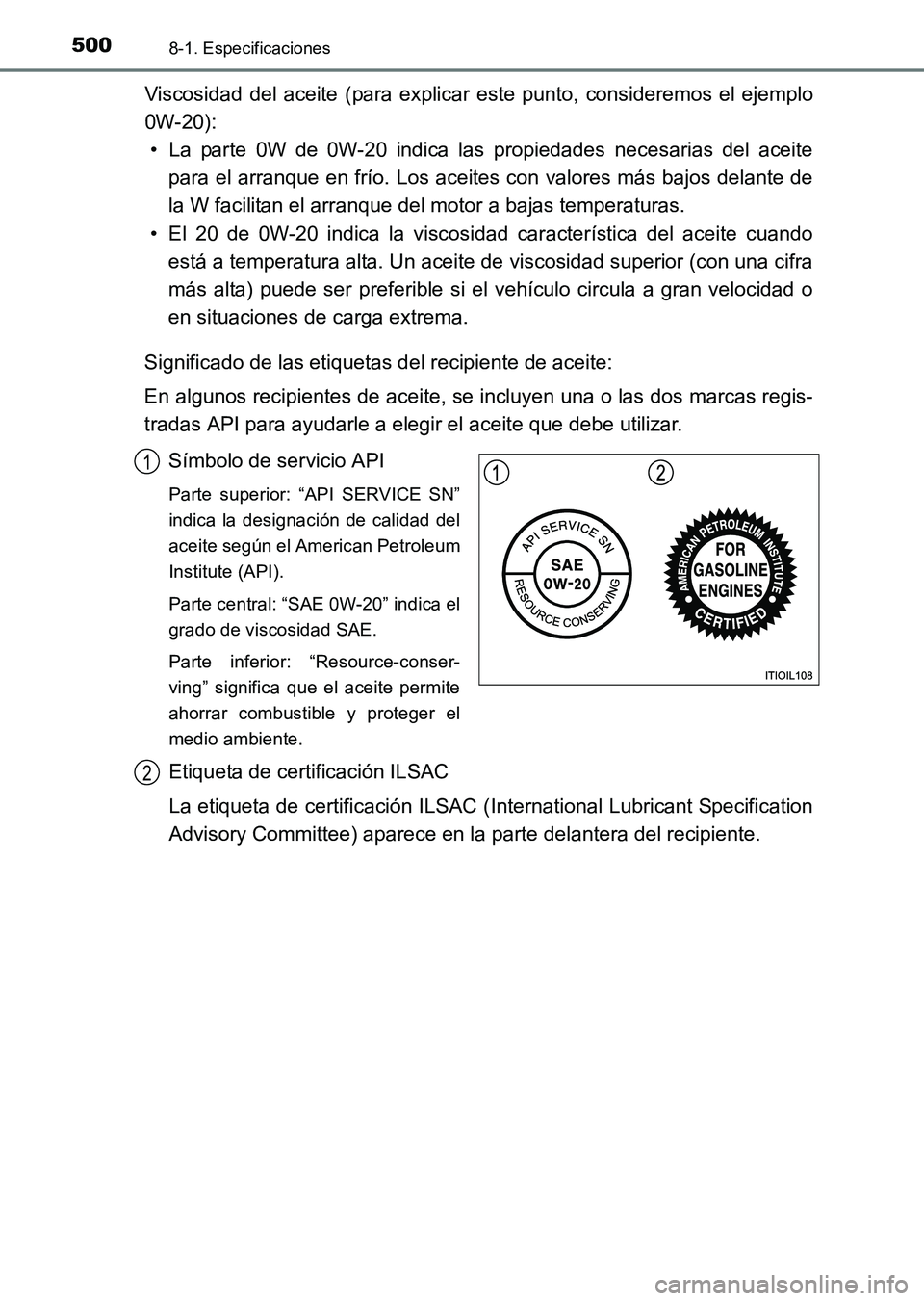 TOYOTA HILUX 2015  Manuale de Empleo (in Spanish) 5008-1. Especificaciones
HILUX_OM_OM71215S_(ES)
Viscosidad del aceite (para explicar este punto, consideremos el ejemplo
0W-20):• La parte 0W de 0W-20 indica las propiedades necesarias del aceite pa