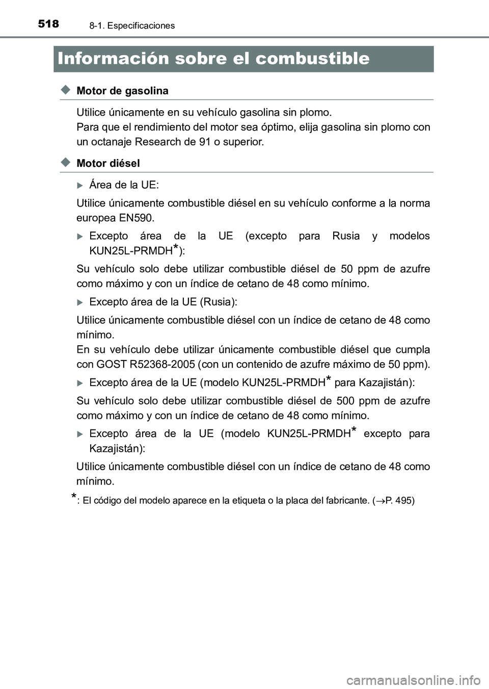 TOYOTA HILUX 2015  Manuale de Empleo (in Spanish) 5188-1. Especificaciones
HILUX_OM_OM71215S_(ES)
Información sobre el combustible
◆Motor de gasolina
Utilice únicamente en su vehículo gasolina sin plomo. 
Para que el rendimiento del motor sea ó