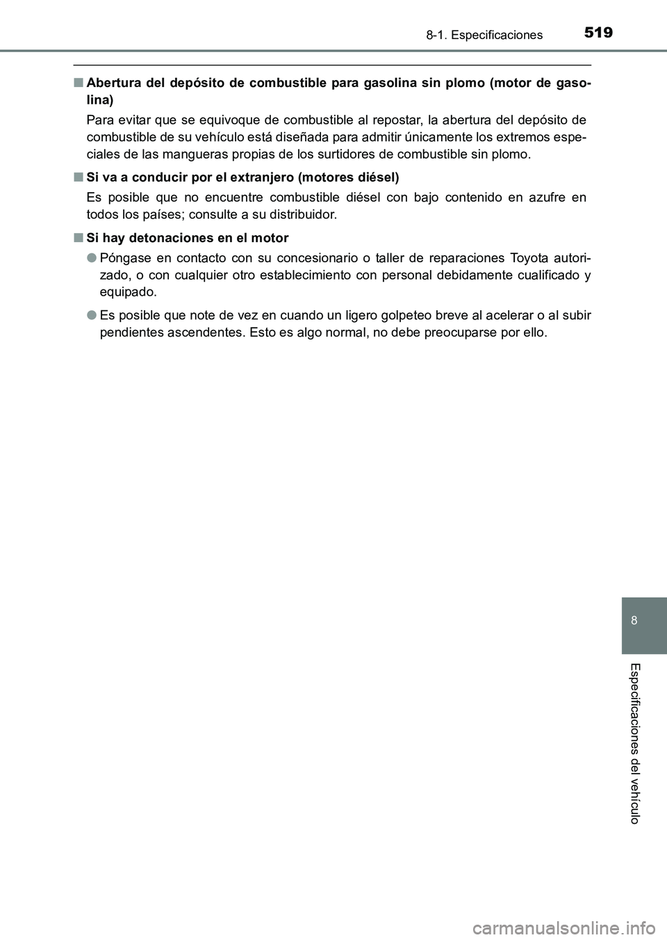 TOYOTA HILUX 2015  Manuale de Empleo (in Spanish) 519
8
8-1. Especificaciones
Especificaciones del vehículo
HILUX_OM_OM71215S_(ES)
■Abertura del depósito de combustible para gasolina sin plomo (motor de gaso-
lina)
Para evitar que se equivoque de