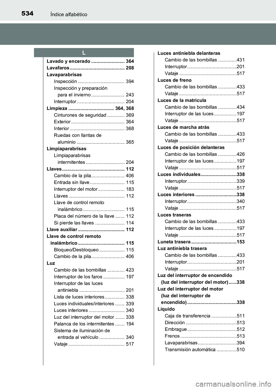 TOYOTA HILUX 2015 Manuale de Empleo (in Spanish) 534Índice alfabético
HILUX_OM_OM71215S_(ES)
Lavado y encerado ......................... 364
Lavafaros ......................................... 208
LavaparabrisasInspección ........................ TOYOTA HILUX 2015 Manuale de Empleo (in Spanish) 534Índice alfabético
HILUX_OM_OM71215S_(ES)
Lavado y encerado ......................... 364
Lavafaros ......................................... 208
LavaparabrisasInspección ........................