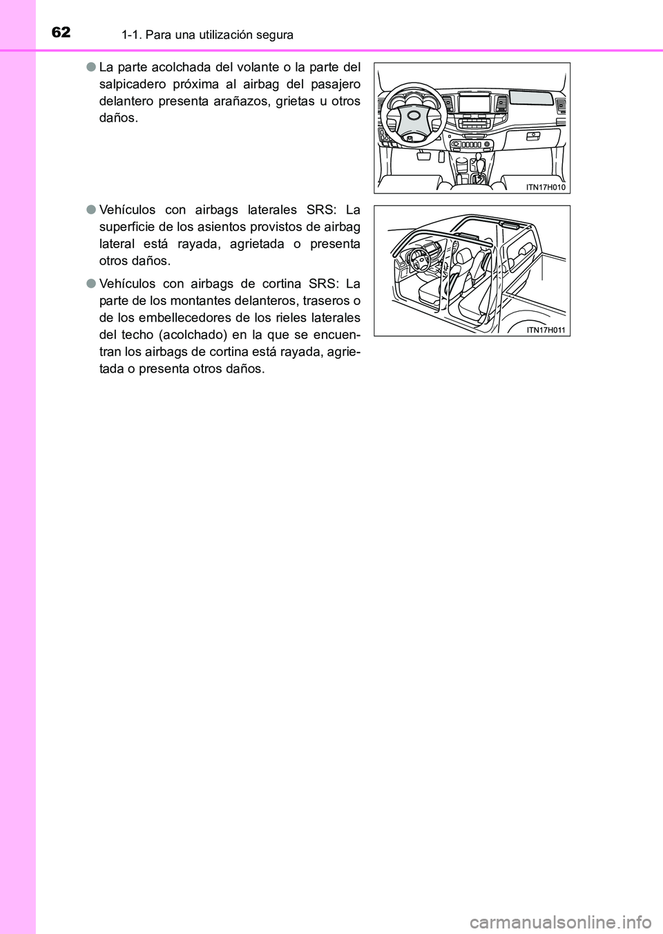 TOYOTA HILUX 2015 Manuale de Empleo (in Spanish) 621-1. Para una utilización segura
HILUX_OM_OM71215S_(ES)●
La parte acolchada del volante o la parte del
salpicadero próxima al airbag del pasajero
delantero presenta arañazos, grietas u otros
da TOYOTA HILUX 2015 Manuale de Empleo (in Spanish) 621-1. Para una utilización segura
HILUX_OM_OM71215S_(ES)●
La parte acolchada del volante o la parte del
salpicadero próxima al airbag del pasajero
delantero presenta arañazos, grietas u otros
da