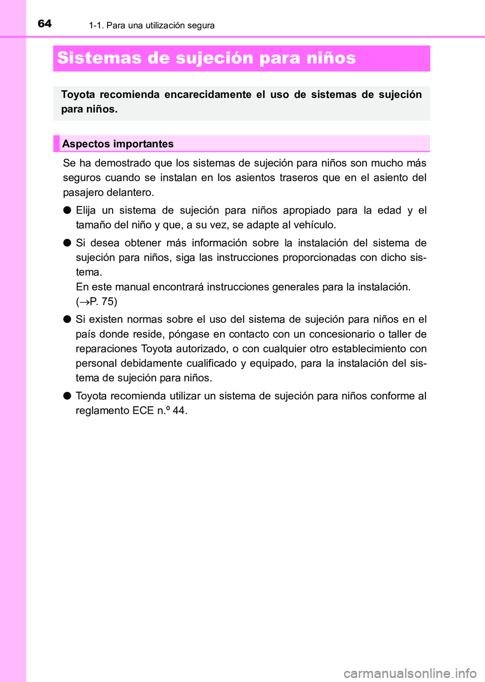 TOYOTA HILUX 2015 Manuale de Empleo (in Spanish) 641-1. Para una utilización segura
HILUX_OM_OM71215S_(ES)
Sistemas de sujeción para niños
Se ha demostrado que los sistemas de sujeción para niños son mucho más
seguros cuando se instalan en los TOYOTA HILUX 2015 Manuale de Empleo (in Spanish) 641-1. Para una utilización segura
HILUX_OM_OM71215S_(ES)
Sistemas de sujeción para niños
Se ha demostrado que los sistemas de sujeción para niños son mucho más
seguros cuando se instalan en los