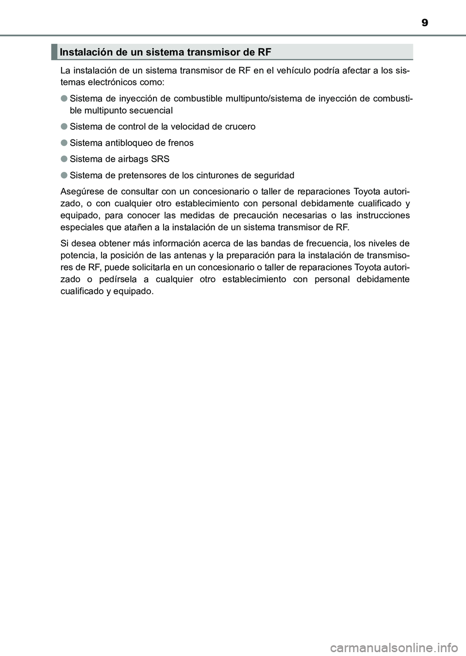 TOYOTA HILUX 2015  Manuale de Empleo (in Spanish) 9
HILUX_OM_OM71215S_(ES)La instalación de un sistema transmisor de RF en el vehículo podría afectar a los sis-
temas electrónicos como: 
●
Sistema de inyección de combustible multipunto/sistema