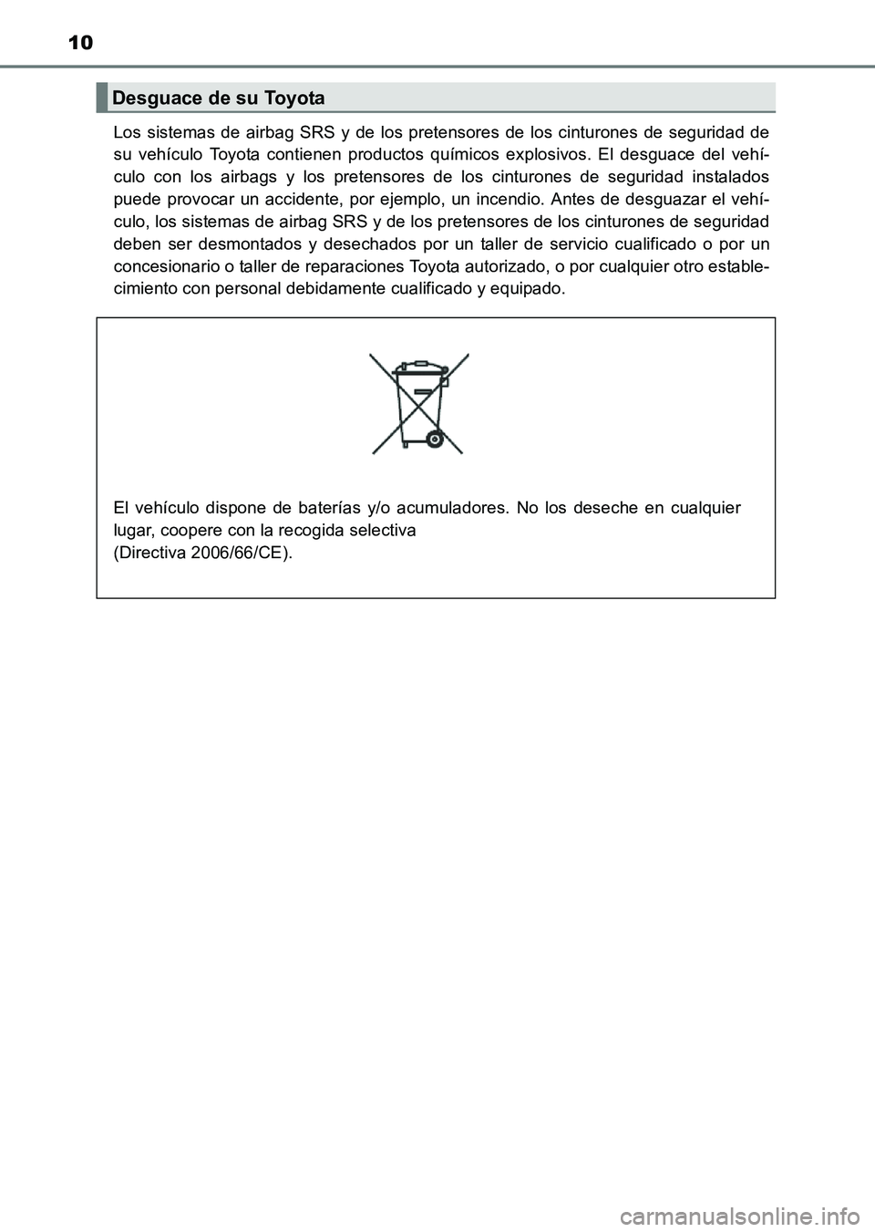 TOYOTA HILUX 2015  Manuale de Empleo (in Spanish) 10
HILUX_OM_OM71215S_(ES)Los sistemas de airbag SRS y de los pretensores de los cinturones de seguridad de
su vehículo Toyota contienen productos químicos explosivos. El desguace del vehí-
culo con