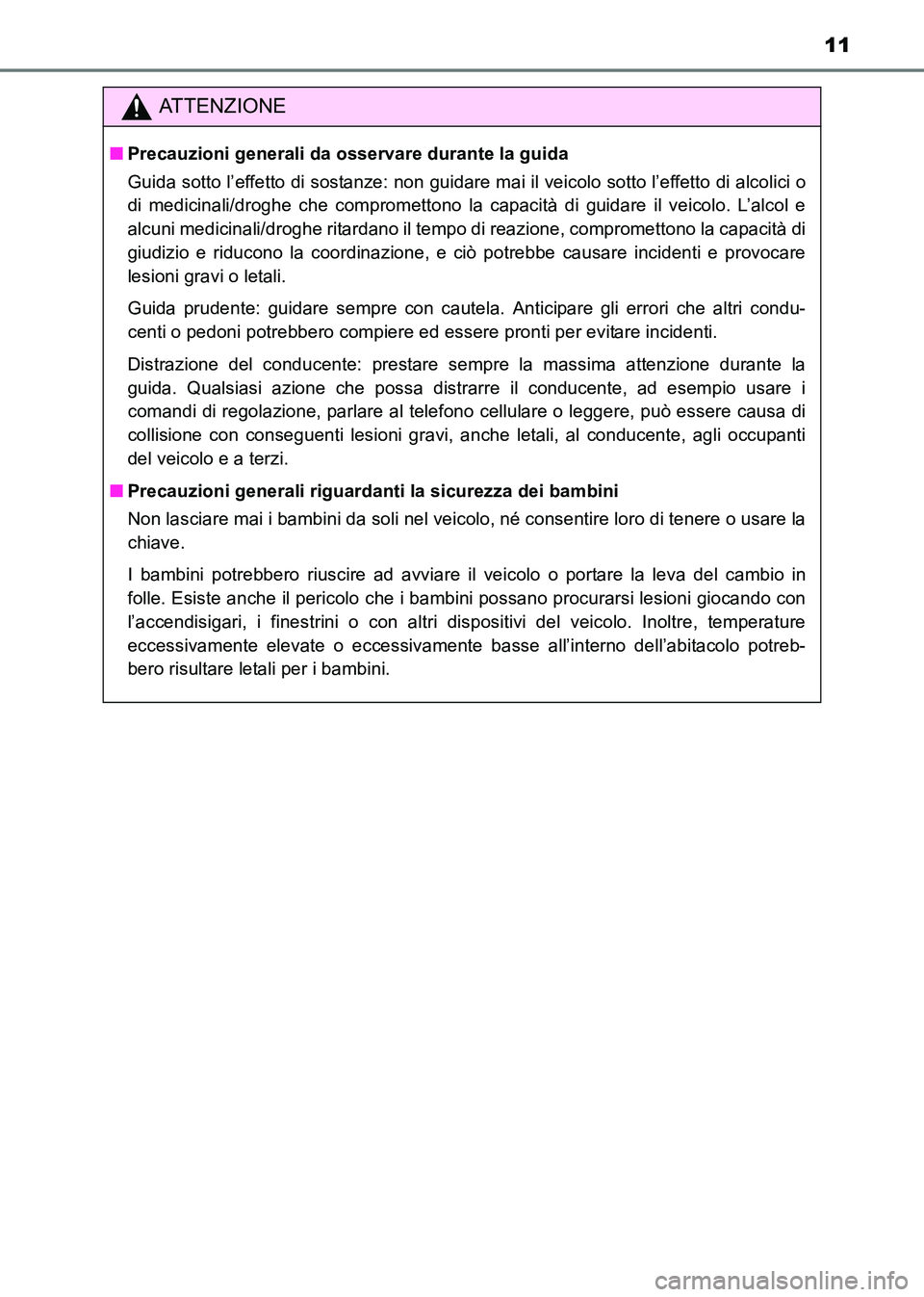 TOYOTA HILUX 2015  Manuale duso (in Italian) 11
HILUX_OM_OM71216L_(EL)
ATTENZIONE
■Precauzioni generali da osservare durante la guida
Guida sotto l’effetto di sostanze: non guidare mai il veicolo sotto l’effetto di alcolici o
di medicinali