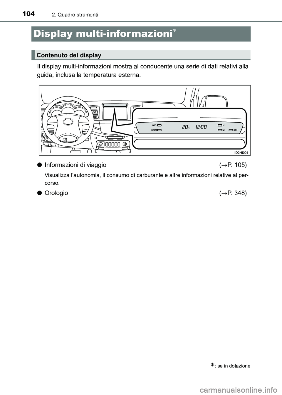 TOYOTA HILUX 2015  Manuale duso (in Italian) 1042. Quadro strumenti
HILUX_OM_OM71216L_(EL)
Display multi-informazioni∗
Il display multi-informazioni mostra al conducente una serie di dati relativi alla
guida, inclusa la temperatura esterna.
