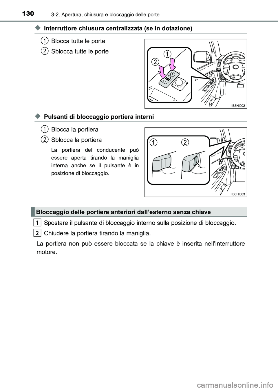 TOYOTA HILUX 2015  Manuale duso (in Italian) 1303-2. Apertura, chiusura e bloccaggio delle porte
HILUX_OM_OM71216L_(EL)
◆Interruttore chiusura centralizzata (se in dotazione)Blocca tutte le porte
Sblocca tutte le porte
◆Pulsanti di bloccaggi
