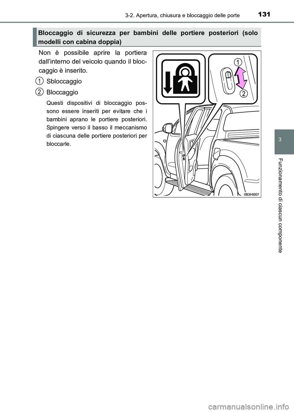 TOYOTA HILUX 2015  Manuale duso (in Italian) 1313-2. Apertura, chiusura e bloccaggio delle porte
3
Funzionamento di ciascun componente
HILUX_OM_OM71216L_(EL)
Non è possibile aprire la portiera
dall’interno del veicolo quando il bloc-
caggio 