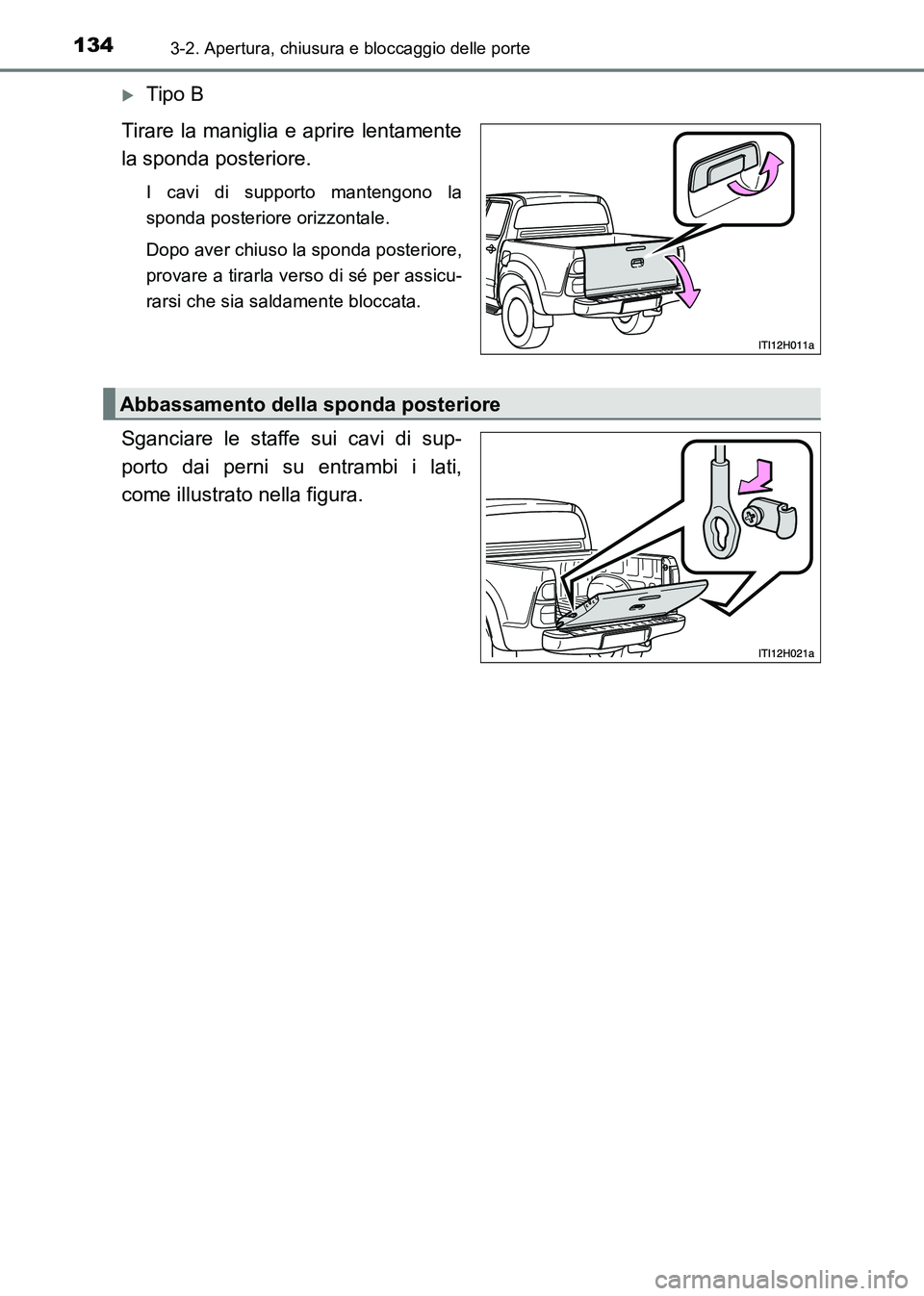TOYOTA HILUX 2015  Manuale duso (in Italian) 1343-2. Apertura, chiusura e bloccaggio delle porte
HILUX_OM_OM71216L_(EL)
�XTipo B
Tirare la maniglia e aprire lentamente
la sponda posteriore.
I cavi di supporto mantengono la
sponda posteriore oriz