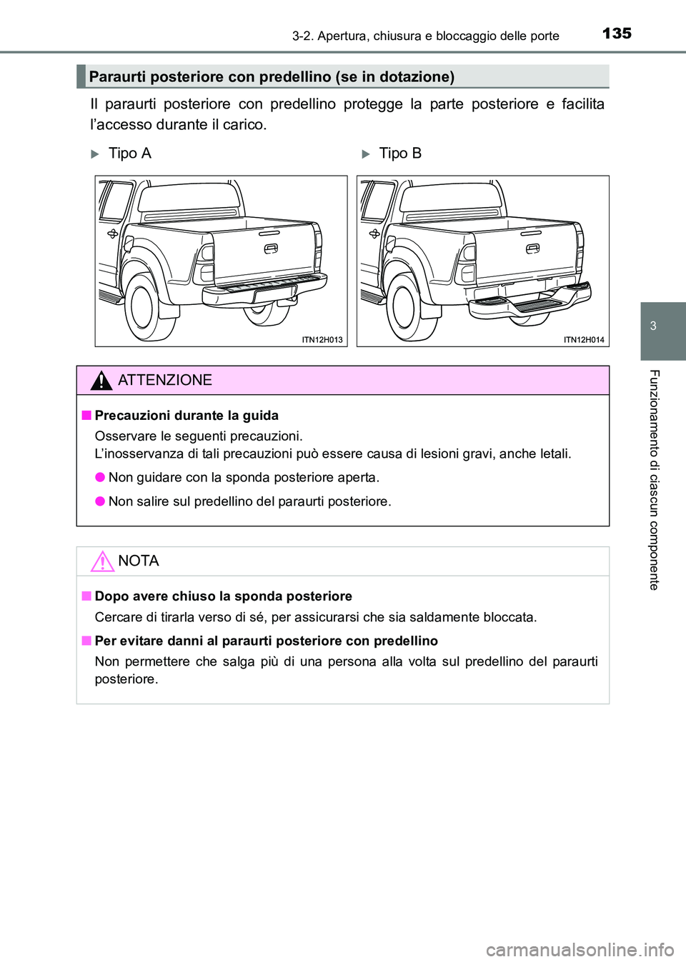 TOYOTA HILUX 2015  Manuale duso (in Italian) 1353-2. Apertura, chiusura e bloccaggio delle porte
3
Funzionamento di ciascun componente
HILUX_OM_OM71216L_(EL)
Il paraurti posteriore con predellino protegge la parte posteriore e facilita
l’acces