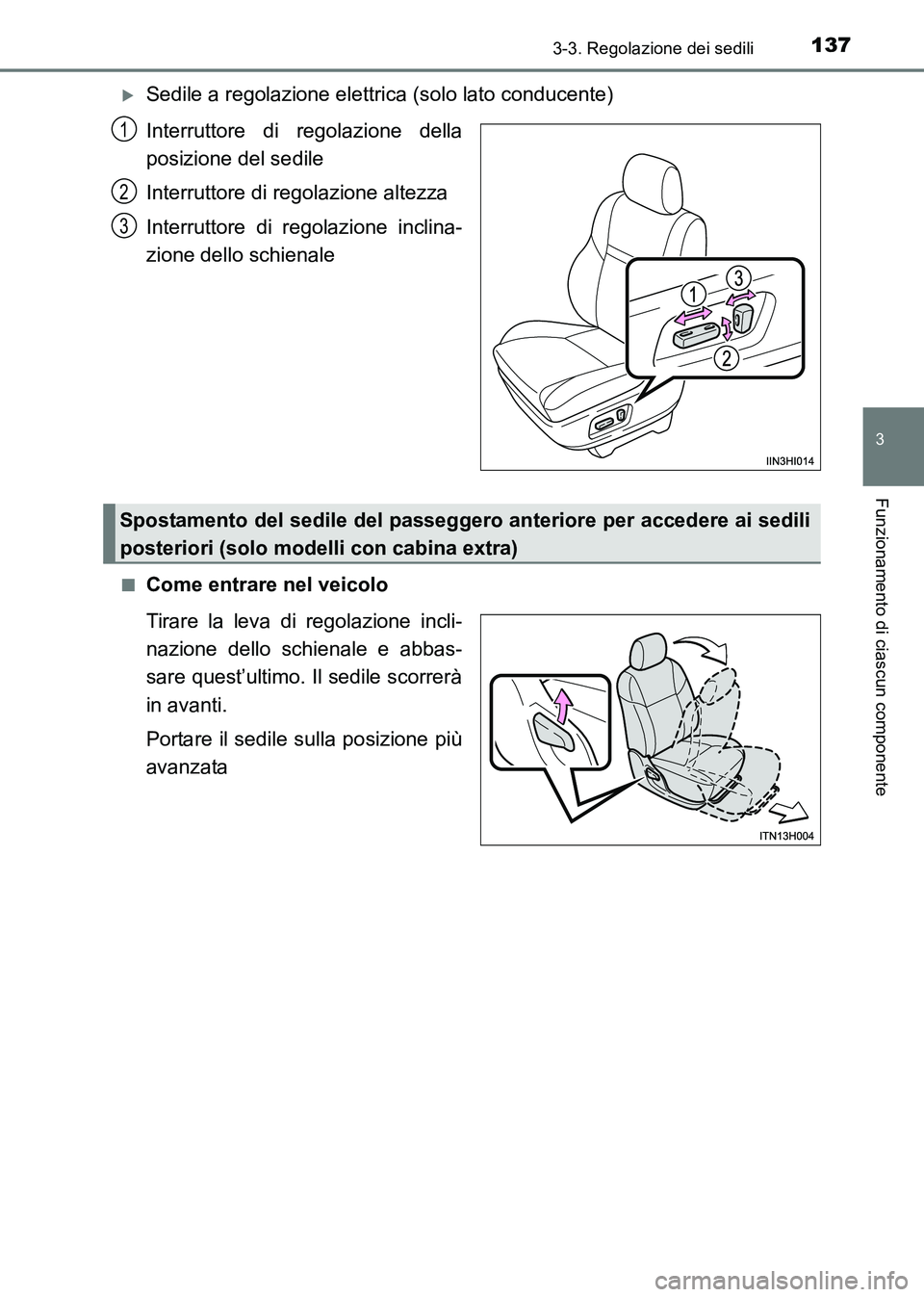 TOYOTA HILUX 2015  Manuale duso (in Italian) 1373-3. Regolazione dei sedili
3
Funzionamento di ciascun componente
HILUX_OM_OM71216L_(EL)
�XSedile a regolazione elettrica (solo lato conducente)
Interruttore di regolazione della
posizione del sedi