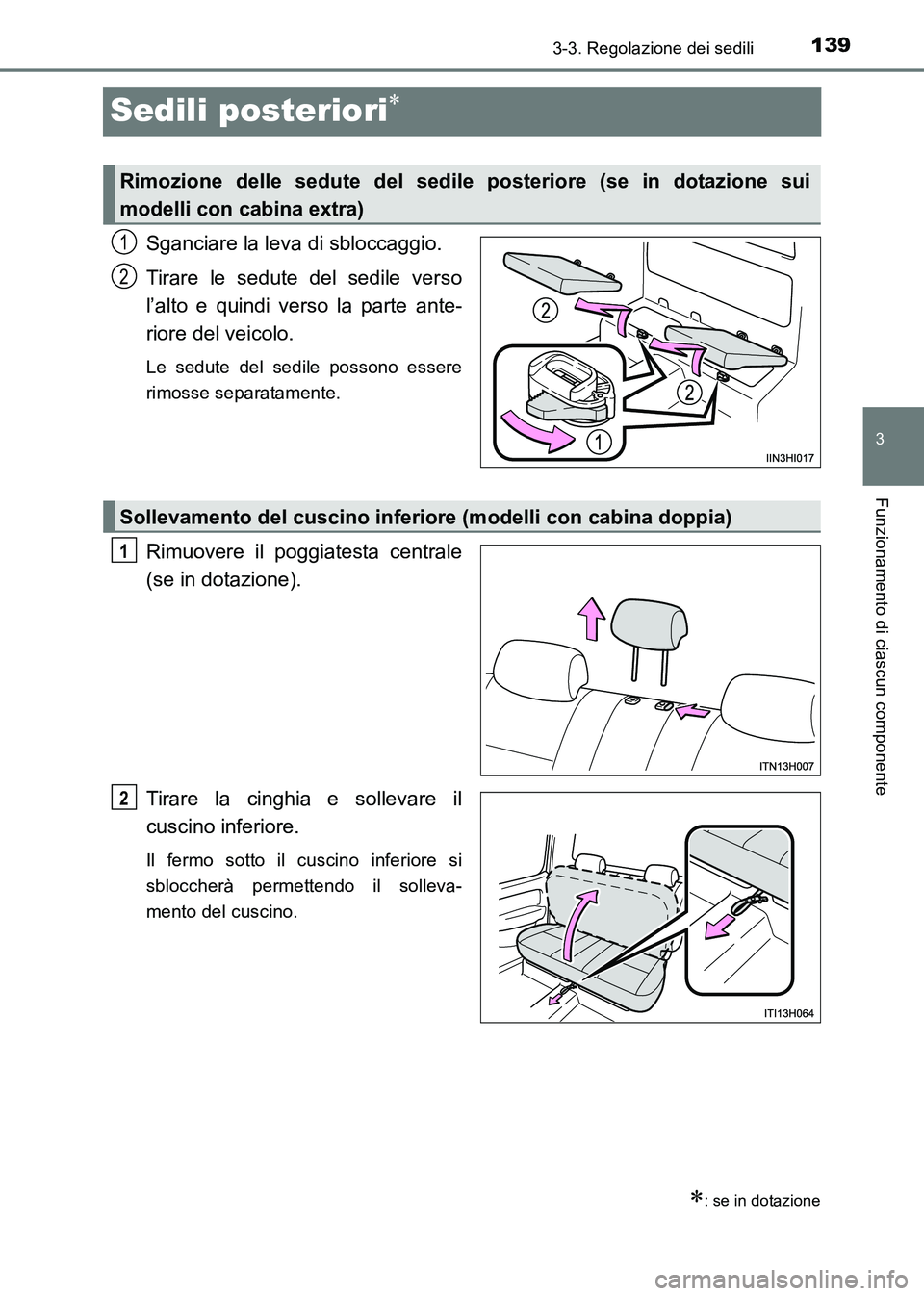 TOYOTA HILUX 2015  Manuale duso (in Italian) 139
3
3-3. Regolazione dei sedili
Funzionamento di ciascun componente
HILUX_OM_OM71216L_(EL)
Sedili posteriori∗
Sganciare la leva di sbloccaggio.
Tirare le sedute del sedile verso
l’alto e quindi 