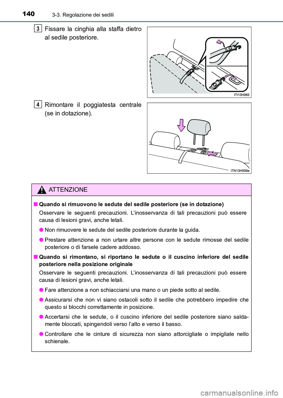 TOYOTA HILUX 2015  Manuale duso (in Italian) 1403-3. Regolazione dei sedili
HILUX_OM_OM71216L_(EL)
Fissare la cinghia alla staffa dietro
al sedile posteriore.
Rimontare il poggiatesta centrale
(se in dotazione).3
4
ATTENZIONE
■Quando si rimuov