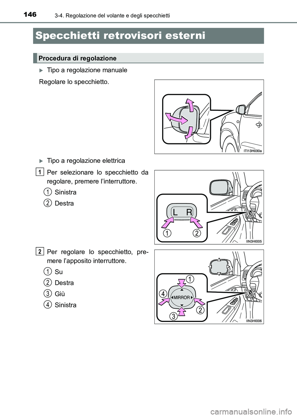 TOYOTA HILUX 2015  Manuale duso (in Italian) 1463-4. Regolazione del volante e degli specchietti
HILUX_OM_OM71216L_(EL)
Specchietti retrovisori esterni
�XTipo a regolazione manuale
Regolare lo specchietto.
�XTipo a regolazione elettrica
Per sele