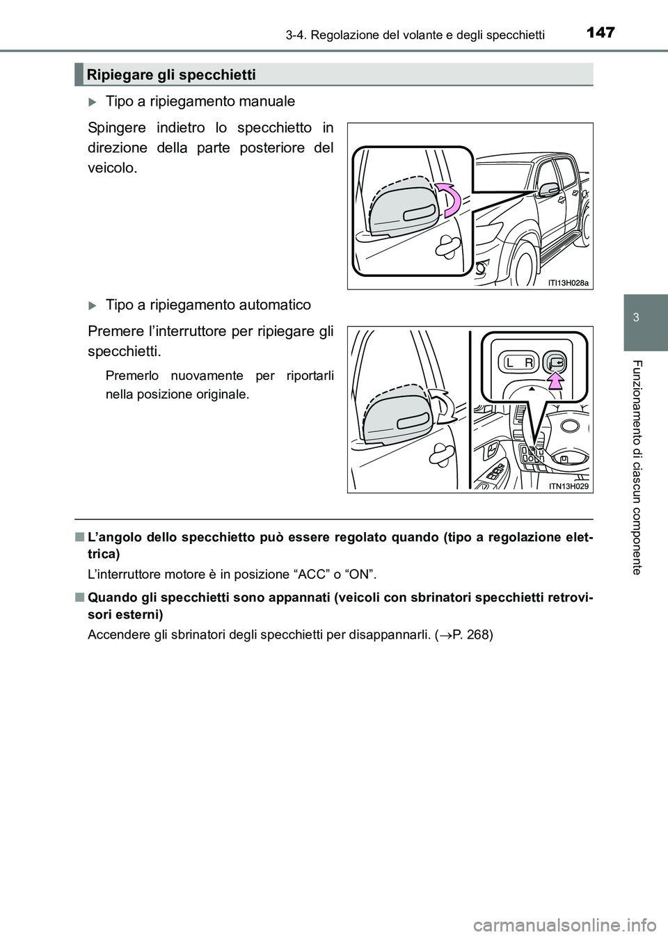 TOYOTA HILUX 2015  Manuale duso (in Italian) 1473-4. Regolazione del volante e degli specchietti
3
Funzionamento di ciascun componente
HILUX_OM_OM71216L_(EL)
�XTipo a ripiegamento manuale
Spingere indietro lo specchietto in
direzione della parte