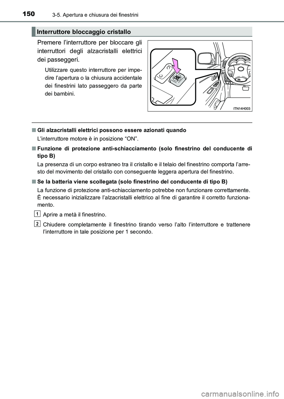 TOYOTA HILUX 2015  Manuale duso (in Italian) 1503-5. Apertura e chiusura dei finestrini
HILUX_OM_OM71216L_(EL)
Premere l’interruttore per bloccare gli
interruttori degli alzacristalli elettrici
dei passeggeri.
Utilizzare questo interruttore pe
