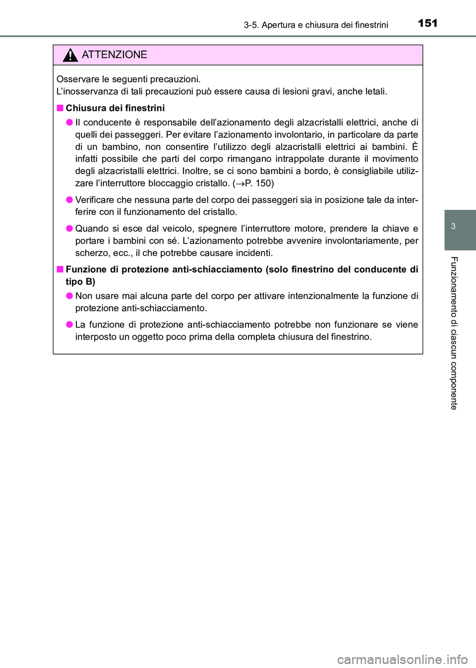 TOYOTA HILUX 2015  Manuale duso (in Italian) 1513-5. Apertura e chiusura dei finestrini
3
Funzionamento di ciascun componente
HILUX_OM_OM71216L_(EL)
ATTENZIONE
Osservare le seguenti precauzioni. 
L’inosservanza di tali precauzioni può essere 