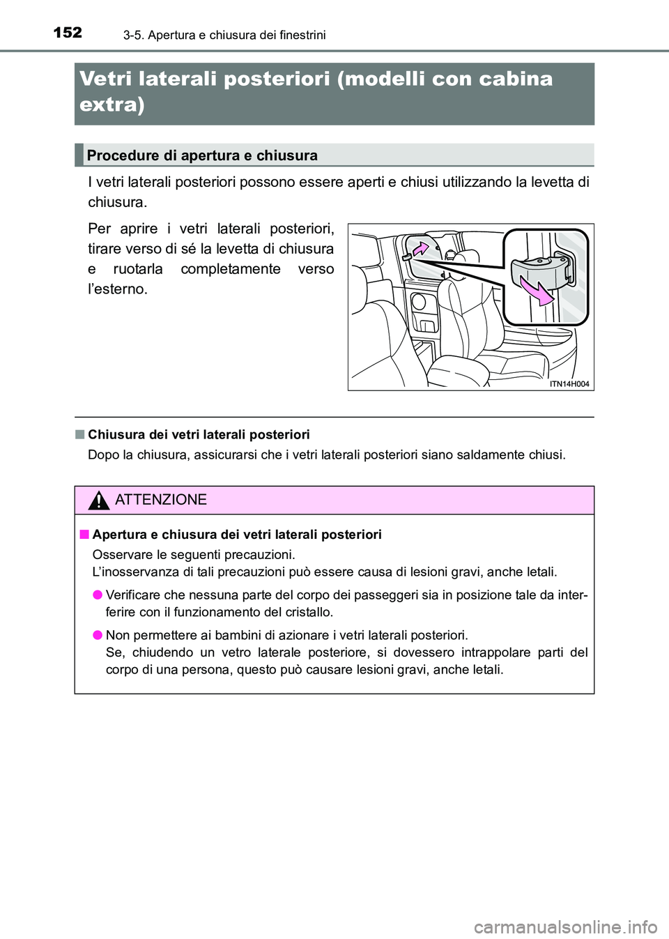 TOYOTA HILUX 2015  Manuale duso (in Italian) 1523-5. Apertura e chiusura dei finestrini
HILUX_OM_OM71216L_(EL)
Vetri laterali posteriori (modelli con cabina 
extra)
I vetri laterali posteriori possono essere aperti e chiusi utilizzando la levett