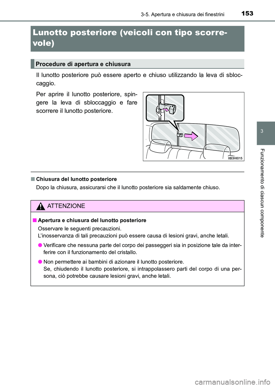 TOYOTA HILUX 2015  Manuale duso (in Italian) 153
3
3-5. Apertura e chiusura dei finestrini
Funzionamento di ciascun componente
HILUX_OM_OM71216L_(EL)
Lunotto posteriore (veicoli con tipo scorre-
vole)
Il lunotto posteriore può essere aperto e c