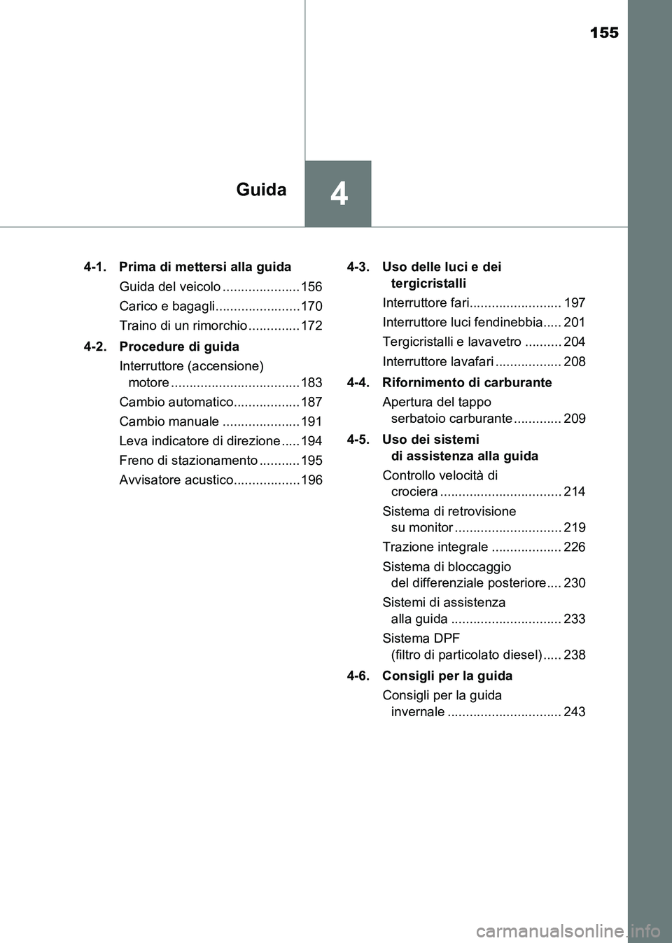 TOYOTA HILUX 2015  Manuale duso (in Italian) 155
4Guida
HILUX_OM_OM71216L_(EL)4-1. Prima di mettersi alla guida
Guida del veicolo .....................156
Carico e bagagli.......................170
Traino di un rimorchio ..............172
4-2. P