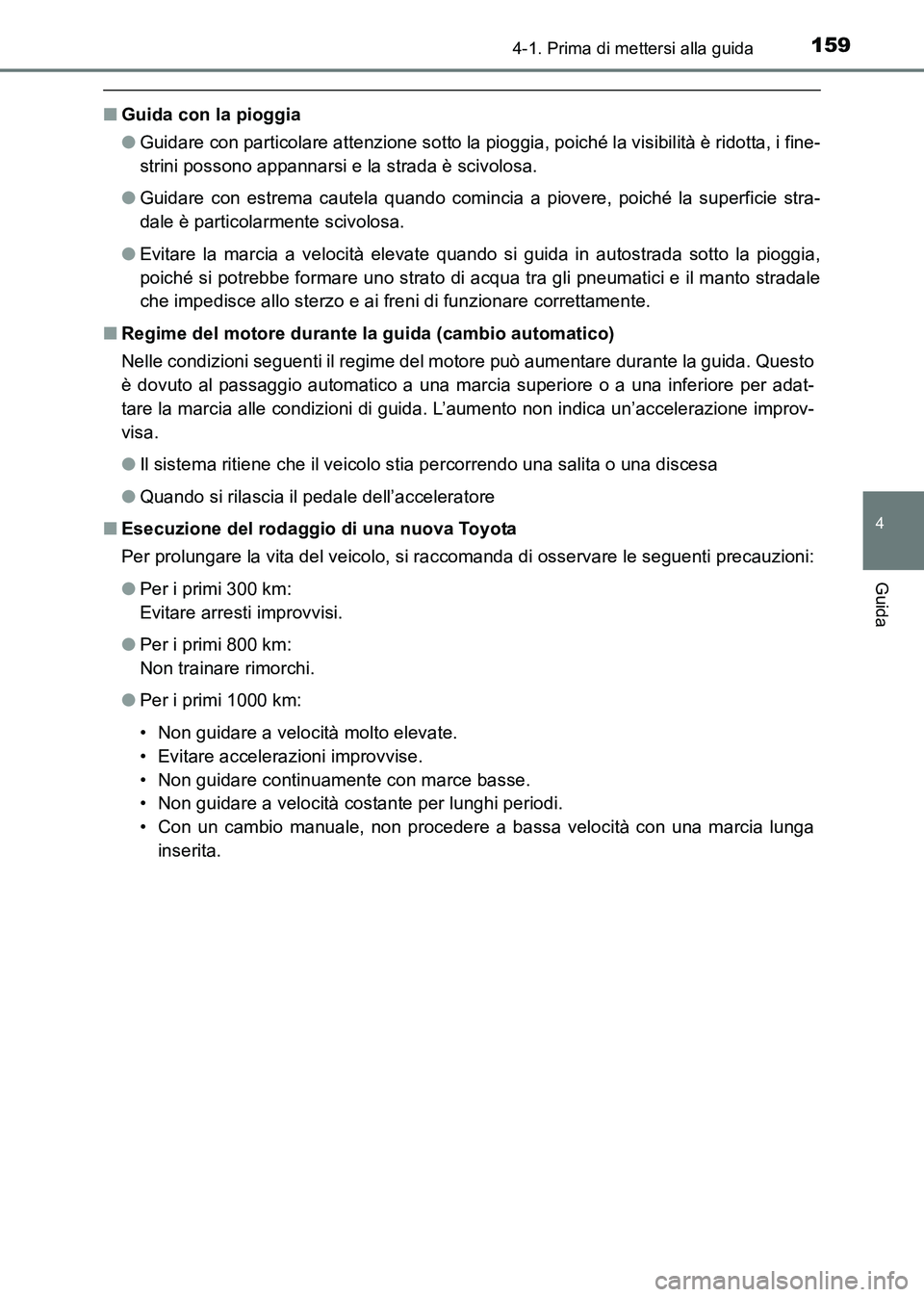 TOYOTA HILUX 2015  Manuale duso (in Italian) 1594-1. Prima di mettersi alla guida
4
Guida
HILUX_OM_OM71216L_(EL)
■Guida con la pioggia
●Guidare con particolare attenzione sotto la pioggia, poiché la visibilità è ridotta, i fine-
strini po