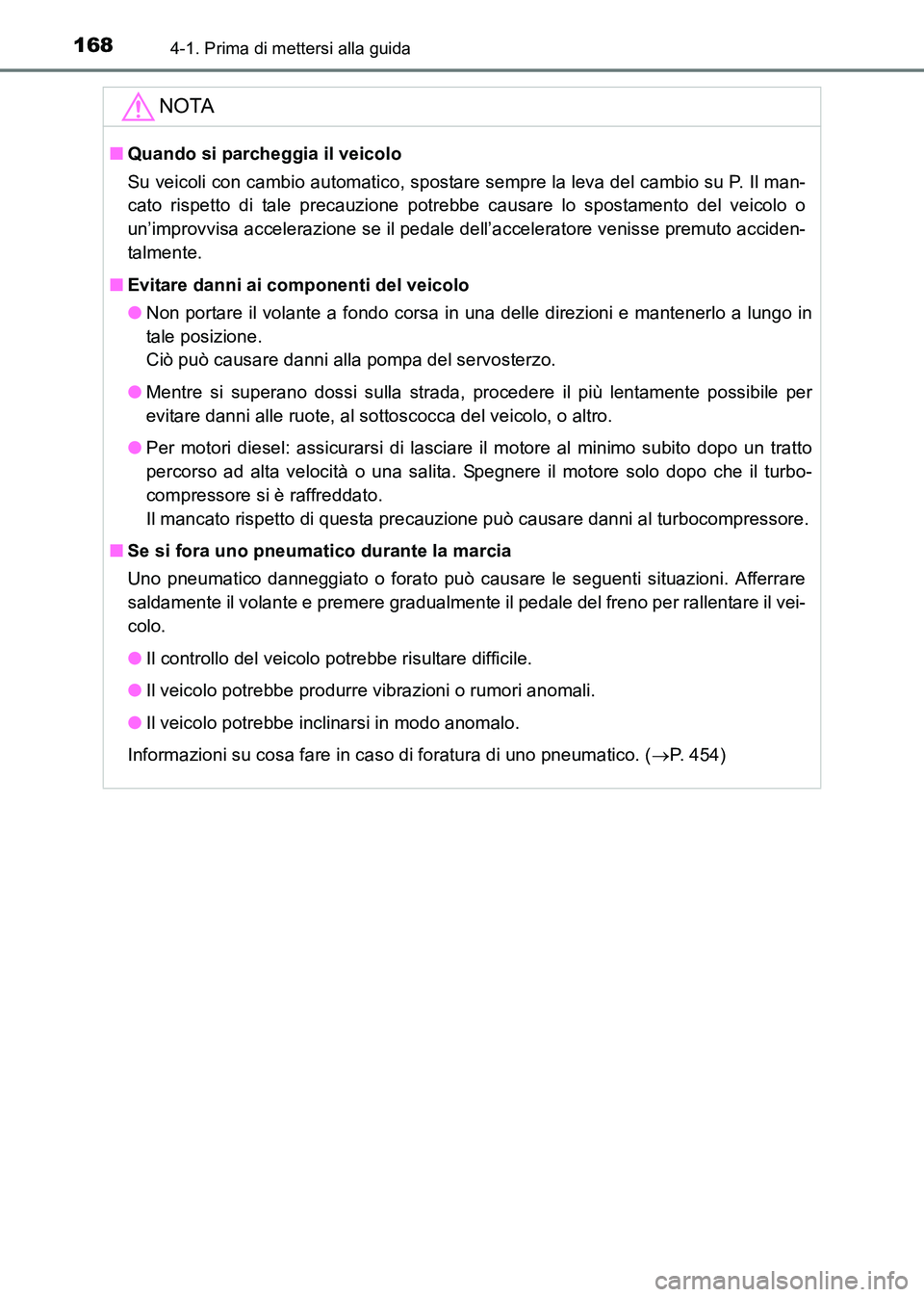 TOYOTA HILUX 2015 Manuale duso (in Italian) 1684-1. Prima di mettersi alla guida
HILUX_OM_OM71216L_(EL)
NOTA
■Quando si parcheggia il veicolo
Su veicoli con cambio automatico, spostare sempre la leva del cambio su P. Il man-
cato rispetto di TOYOTA HILUX 2015 Manuale duso (in Italian) 1684-1. Prima di mettersi alla guida
HILUX_OM_OM71216L_(EL)
NOTA
■Quando si parcheggia il veicolo
Su veicoli con cambio automatico, spostare sempre la leva del cambio su P. Il man-
cato rispetto di