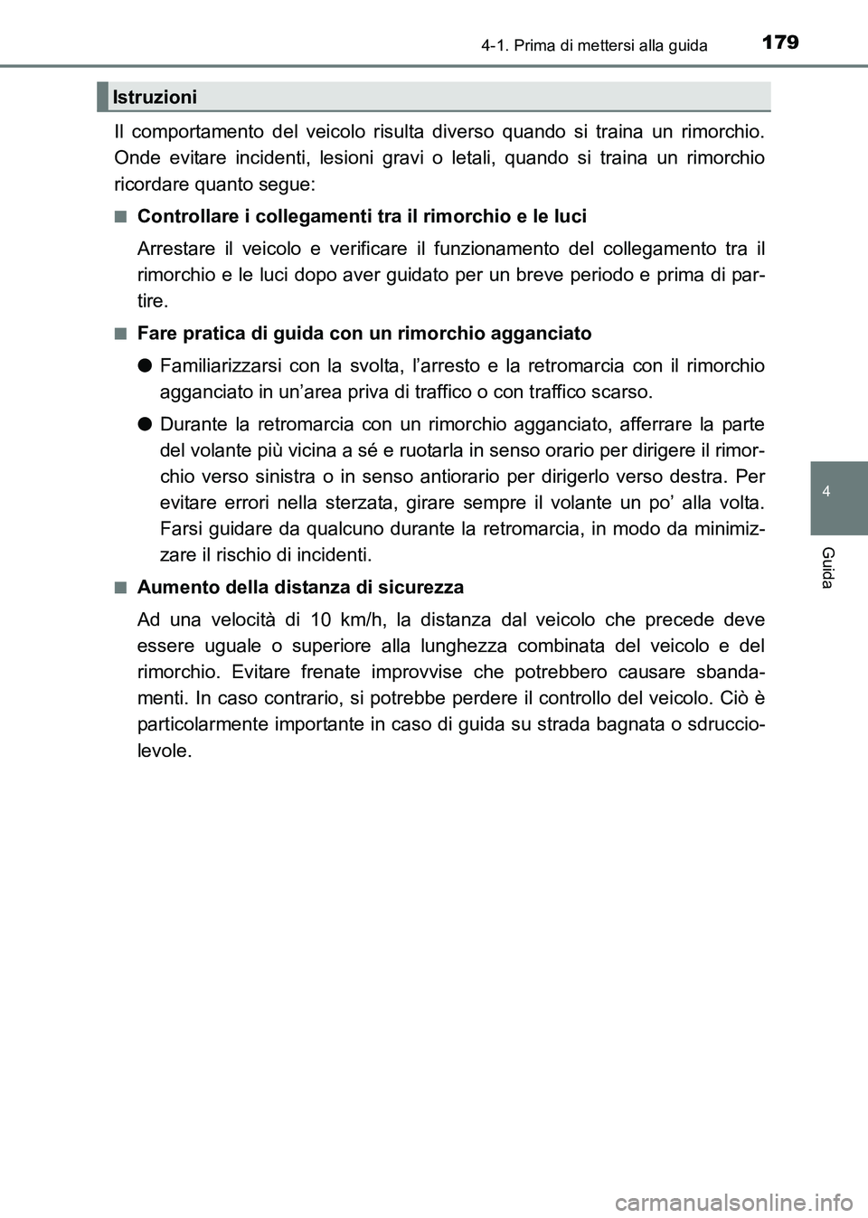 TOYOTA HILUX 2015  Manuale duso (in Italian) 1794-1. Prima di mettersi alla guida
4
Guida
HILUX_OM_OM71216L_(EL)
Il comportamento del veicolo risulta diverso quando si traina un rimorchio.
Onde evitare incidenti, lesioni gravi o letali, quando s