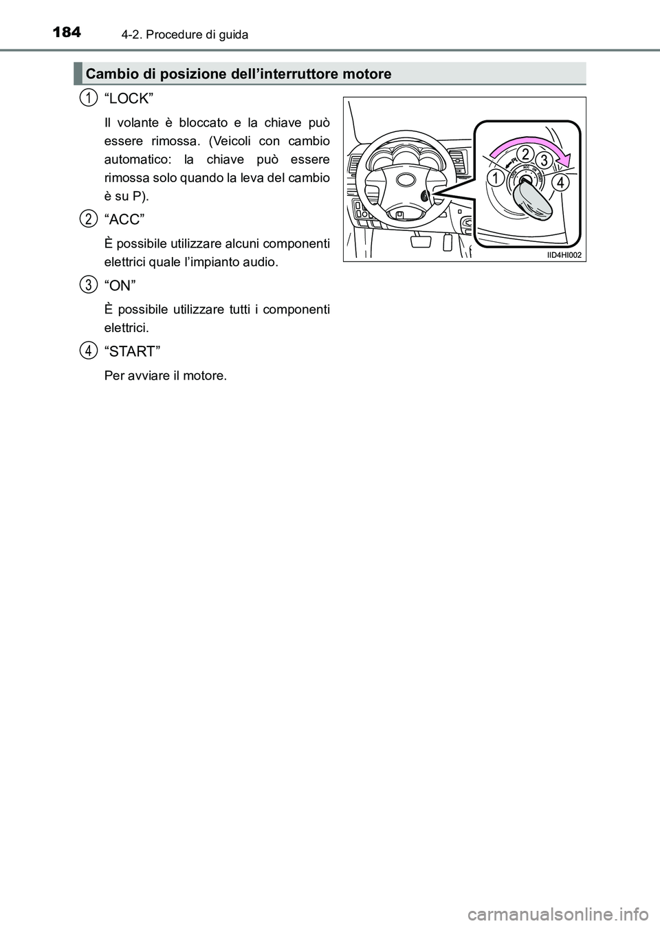 TOYOTA HILUX 2015  Manuale duso (in Italian) 1844-2. Procedure di guida
HILUX_OM_OM71216L_(EL)
“LOCK”
Il volante è bloccato e la chiave può
essere rimossa. (Veicoli con cambio
automatico: la chiave può essere
rimossa solo quando la leva d