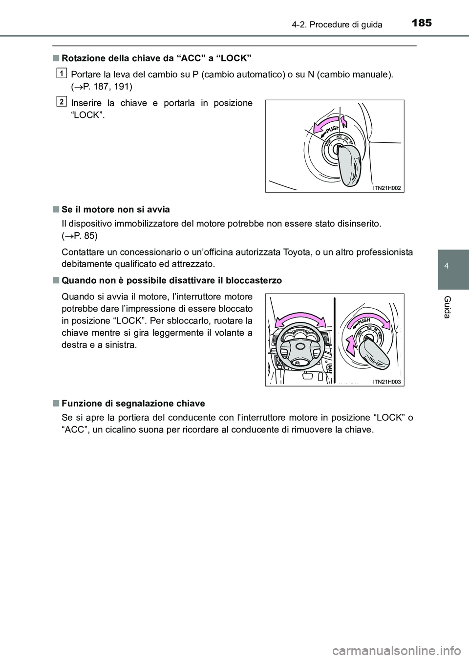 TOYOTA HILUX 2015  Manuale duso (in Italian) 1854-2. Procedure di guida
4
Guida
HILUX_OM_OM71216L_(EL)
■Rotazione della chiave da “ACC” a “LOCK”
Portare la leva del cambio su P (cambio automatico) o su N (cambio manuale). 
(→ P. 187,